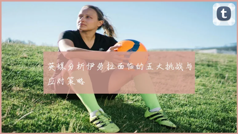 英媒分析伊劳拉面临的五大挑战与应对策略