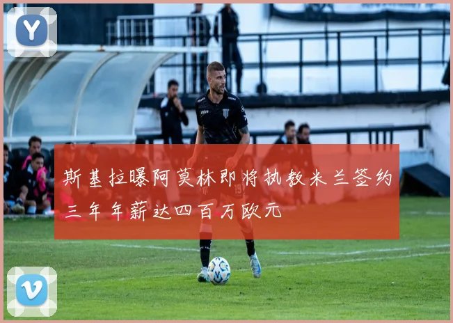 斯基拉曝阿莫林即将执教米兰签约三年年薪达四百万欧元