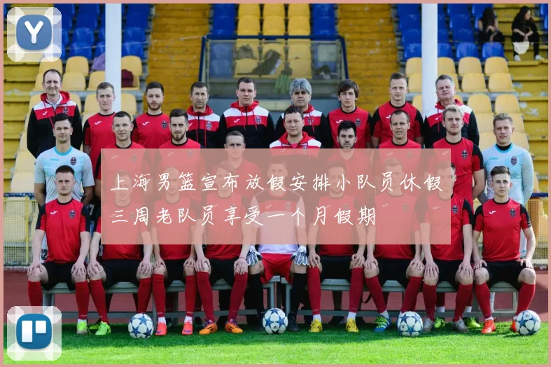 上海男篮宣布放假安排小队员休假三周老队员享受一个月假期